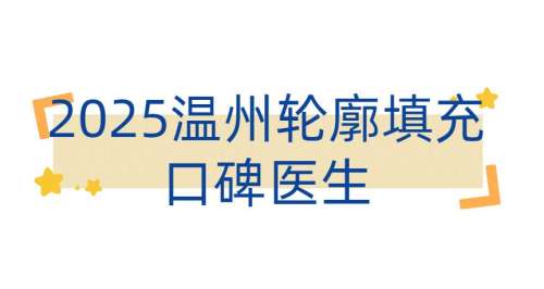 温州轮廓填充技术好的医生有哪些？陈德裕、单继刚等入围红榜TOP5
